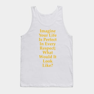 Imagine Your Life Is Perfect In Every Respect Tank Top